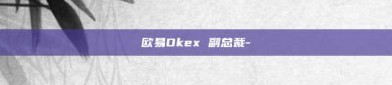 欧易Okex 副总裁-