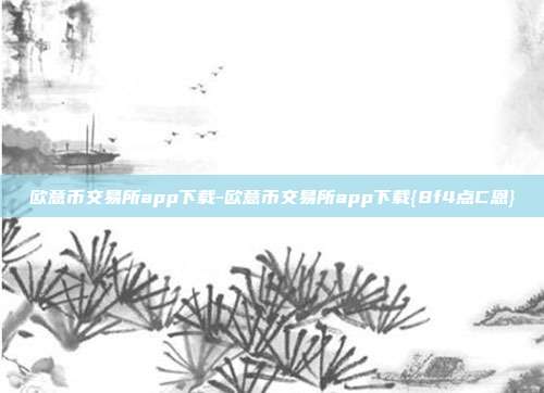 欧意币交易所app下载-欧意币交易所app下载{8f4点C恩}