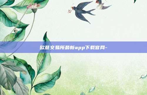 欧意交易所最新app下载官网-