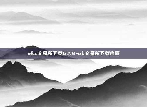 okx交易所下载6.1.2-ok交易所下载官网