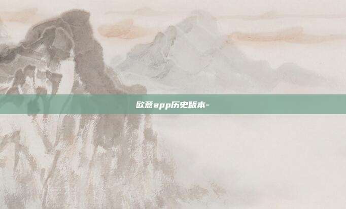 欧意app历史版本-