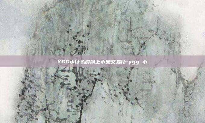 YGG币什么时候上币安交易所-ygg 币