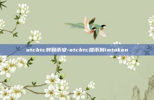 otcbtc转到币安-otcbtc提币到imtoken