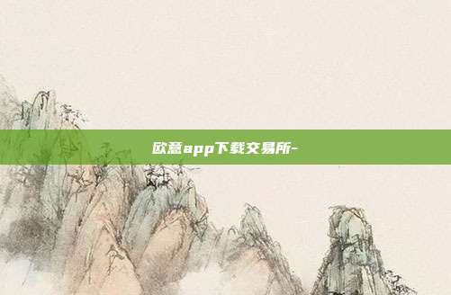 欧意app下载交易所-