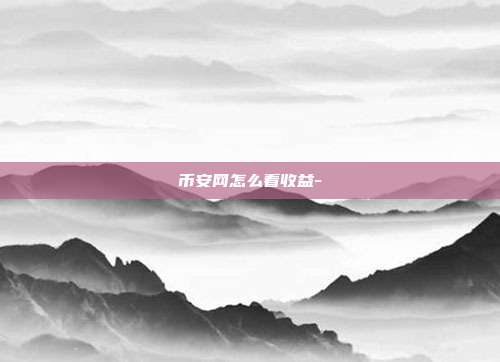 币安网怎么看收益-