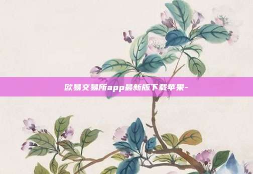 欧易交易所app最新版下载苹果-