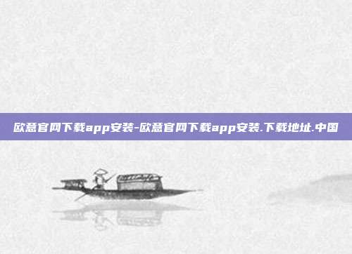 欧意官网下载app安装-欧意官网下载app安装.下载地址.中国