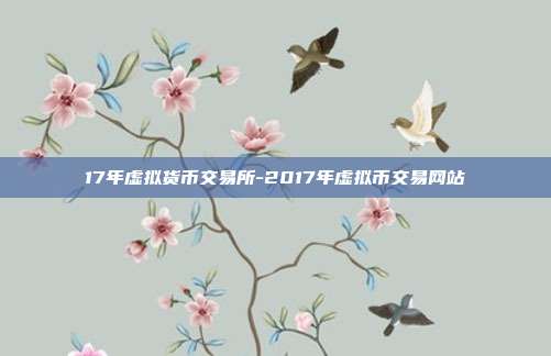 17年虚拟货币交易所-2017年虚拟币交易网站