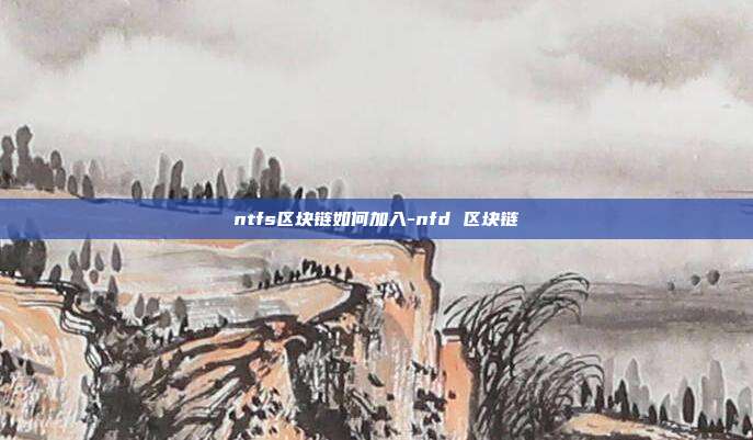 ntfs区块链如何加入-nfd 区块链