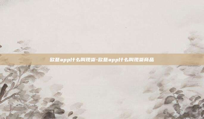 欧意app什么叫现货-欧意app什么叫现货商品