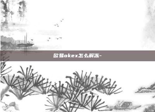 欧易okex怎么解冻-