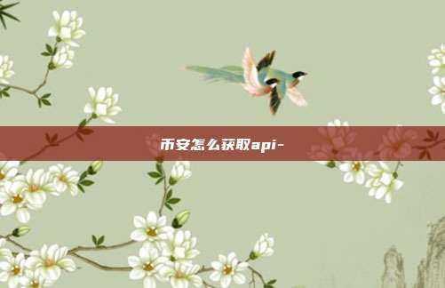 币安怎么获取api-