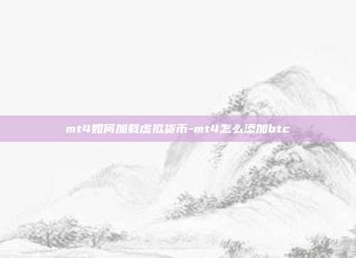 mt4如何加载虚拟货币-mt4怎么添加btc