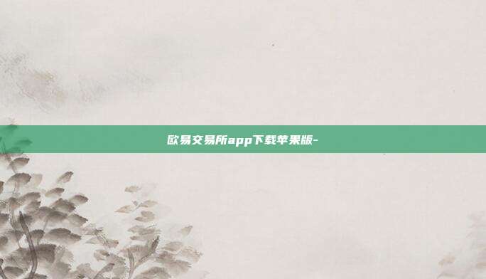 欧易交易所app下载苹果版-