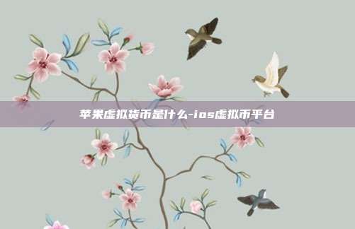 苹果虚拟货币是什么-ios虚拟币平台