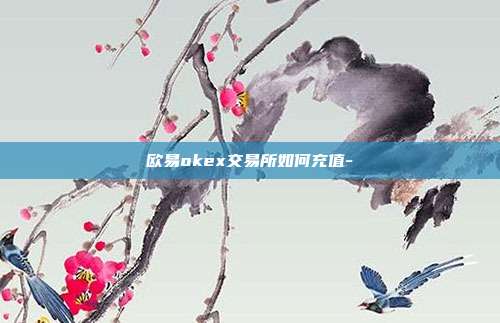 欧易okex交易所如何充值-