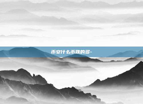 币安什么币跌的多-