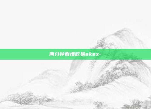 两分钟看懂欧易okex-