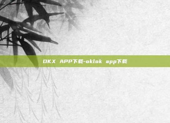 OKX APP下载-oklok app下载