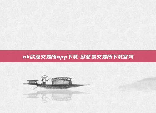 ok欧意交易所app下载-欧意易交易所下载官网