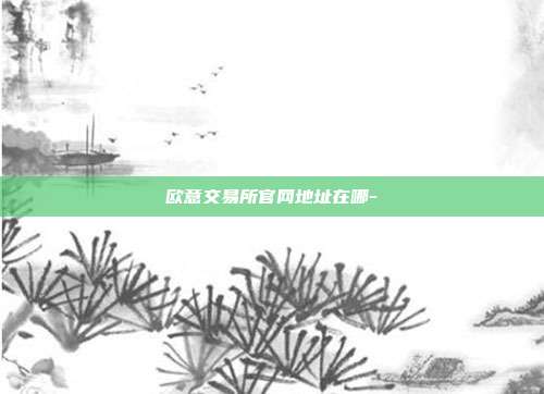 欧意交易所官网地址在哪-