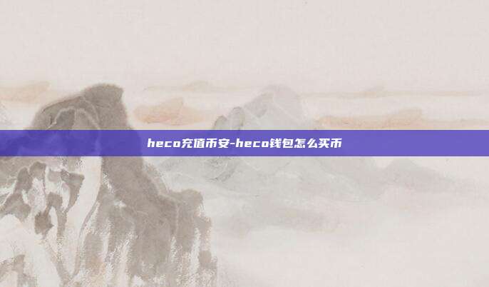 heco充值币安-heco钱包怎么买币