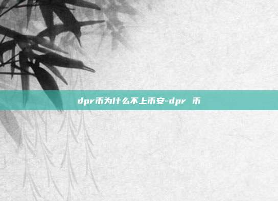 dpr币为什么不上币安-dpr 币