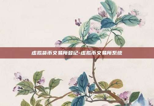 虚拟货币交易所登记-虚拟币交易所系统