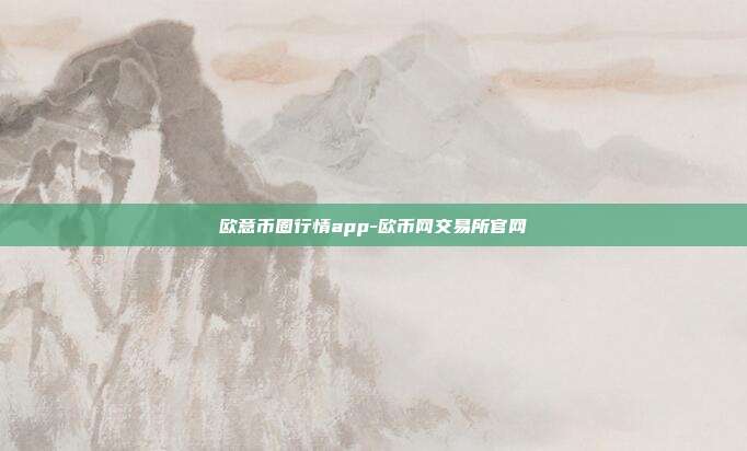 欧意币圈行情app-欧币网交易所官网