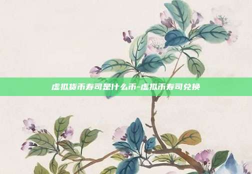 虚拟货币寿司是什么币-虚拟币寿司兑换