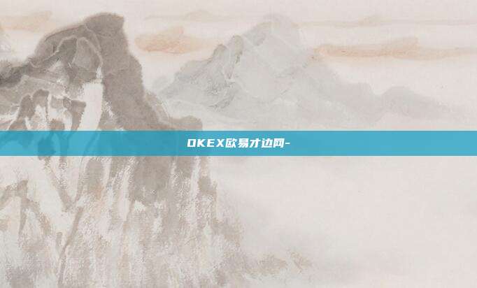 OKEX欧易才边网-