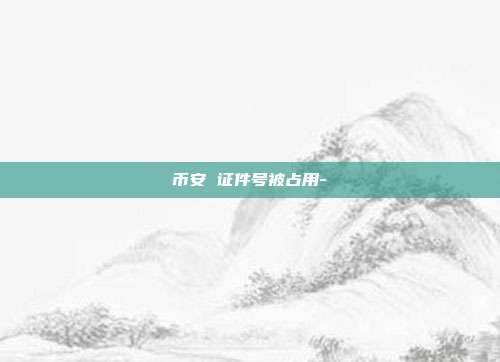 币安 证件号被占用-