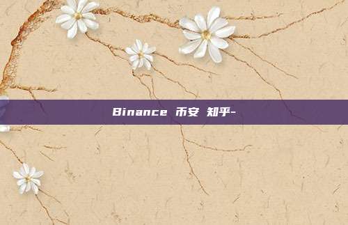 Binance 币安 知乎-