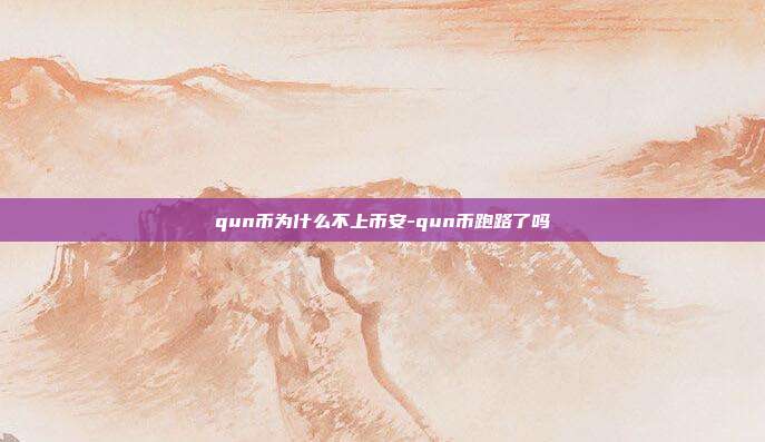 qun币为什么不上币安-qun币跑路了吗