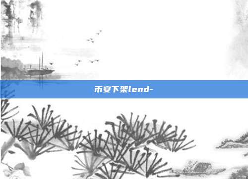 币安下架lend-