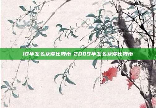 10年怎么获得比特币-2009年怎么获得比特币