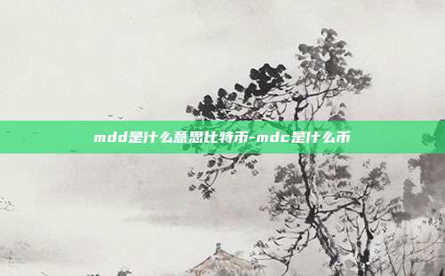 mdd是什么意思比特币-mdc是什么币