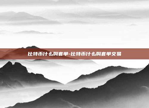 比特币什么叫套单-比特币什么叫套单交易