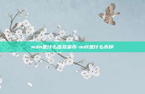 mdn是什么虚拟货币-mdl是什么币种