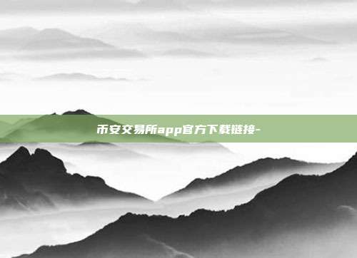 币安交易所app官方下载链接-