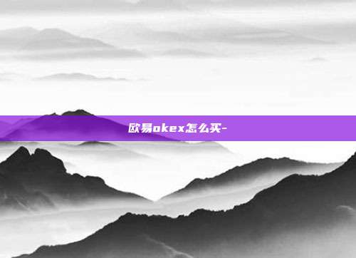 欧易okex怎么买-