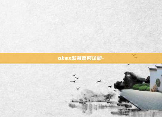 okex欧易官网注册-