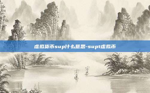 虚拟货币sup什么意思-supt虚拟币