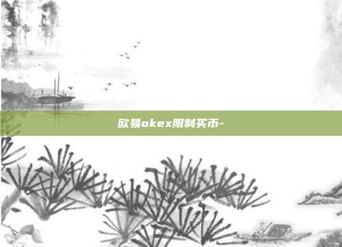 欧易okex限制买币-