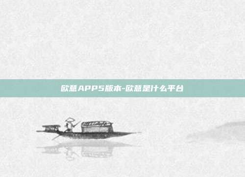 欧意APP5版本-欧意是什么平台