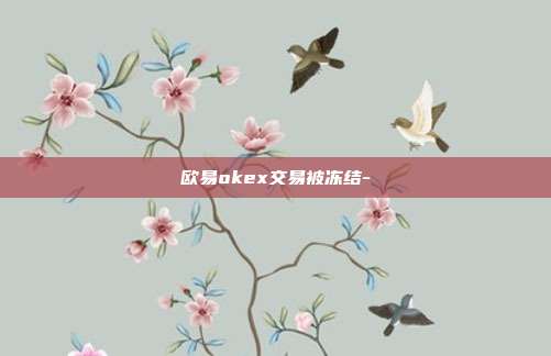 欧易okex交易被冻结-