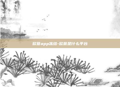 欧意app冻结-欧意是什么平台