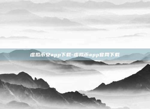 虚拟币安app下载-虚拟币app官网下载