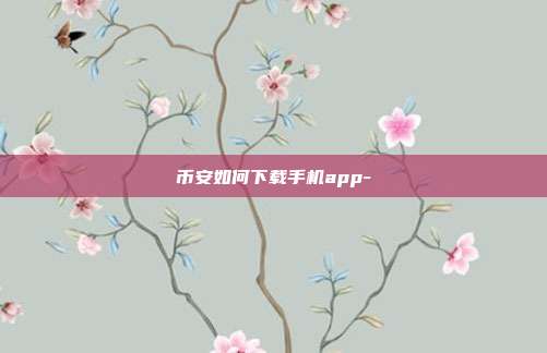 币安如何下载手机app-