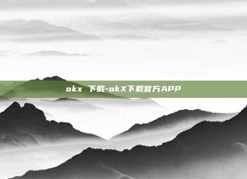 okx 下载-okX下载官方APP